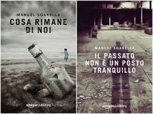 Cosa rimane di noi e Il passato non è un posto tranquillo. Due romanzi di Manuel Sgarella, editi da Amazon Publishing dal 28 novembre 2017